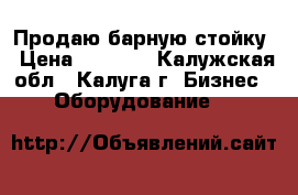 Продаю барную стойку › Цена ­ 1 000 - Калужская обл., Калуга г. Бизнес » Оборудование   